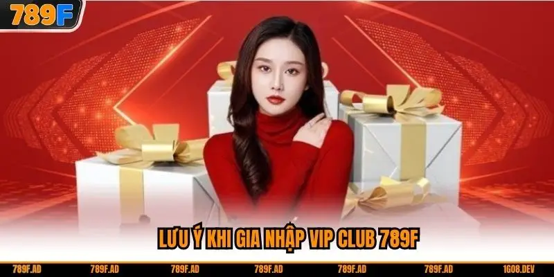 Lưu ý khi gia nhập VIP CLUB 789F