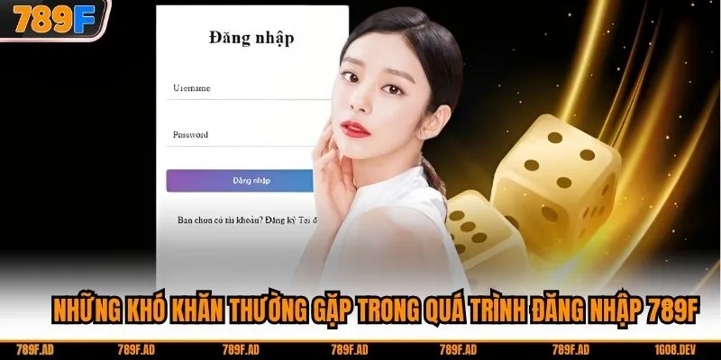 Những khó khăn thường gặp trong quá trình đăng nhập 789F